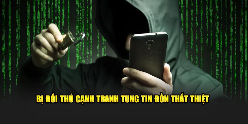 Bị đối thủ cạnh tranh tun tin đồn thất thiệt