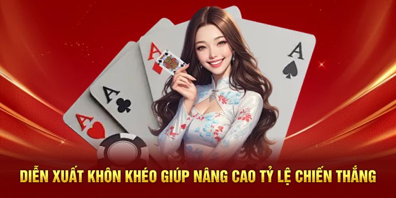 Diễn xuất khôn khéo giúp nâng cao tỷ lệ chiến thắng