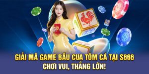 Giải Mã Game Bầu Cua Tôm Cá Tại S666 – Chơi Vui, Thắng Lớn!