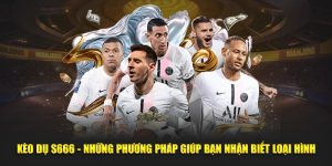 Kèo Dụ S666 - Những Phương Pháp Giúp Bạn Nhận Biết Loại Hình