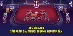 Xóc Đĩa S666 - Sản Phẩm Giải Trí Đổi Thưởng Siêu Hấp Dẫn